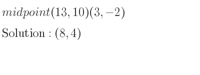 The midpoint (13,10)(3,-2) is (8,4)